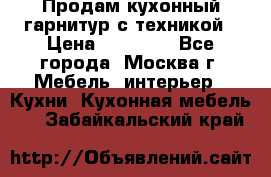 Продам кухонный гарнитур с техникой › Цена ­ 25 000 - Все города, Москва г. Мебель, интерьер » Кухни. Кухонная мебель   . Забайкальский край